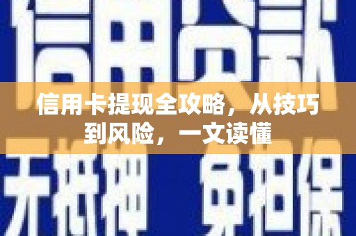 浈江信用卡提现全攻略，从技巧到风险，一文读懂