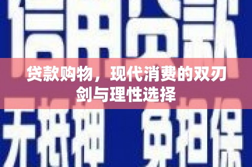 浈江贷款购物，现代消费的双刃剑与理性选择