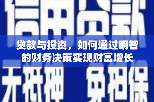 浈江贷款与投资，如何通过明智的财务决策实现财富增长