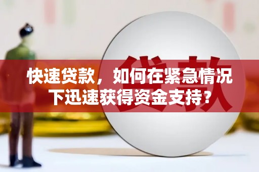 浈江快速贷款，如何在紧急情况下迅速获得资金支持？