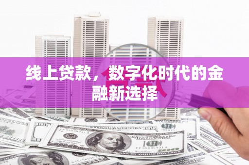 浈江线上贷款，数字化时代的金融新选择