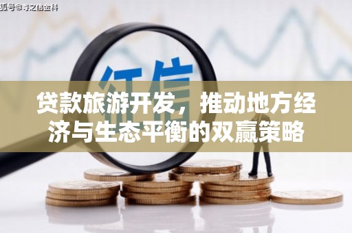 浈江贷款旅游开发，推动地方经济与生态平衡的双赢策略