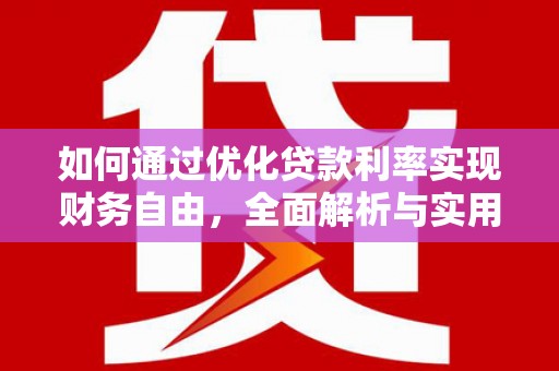 浈江如何通过优化贷款利率实现财务自由，全面解析与实用策略