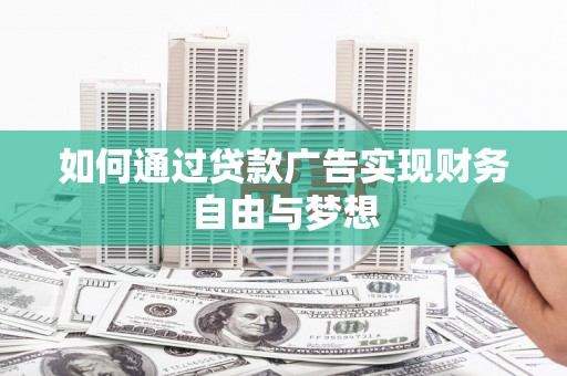 浈江如何通过贷款广告实现财务自由与梦想