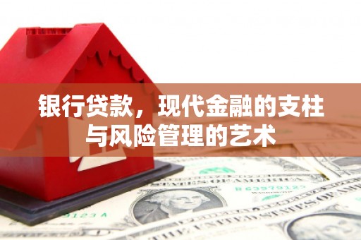 浈江银行贷款，现代金融的支柱与风险管理的艺术