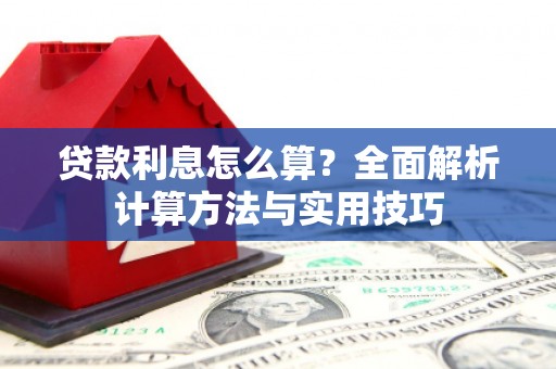 浈江贷款利息怎么算？全面解析计算方法与实用技巧