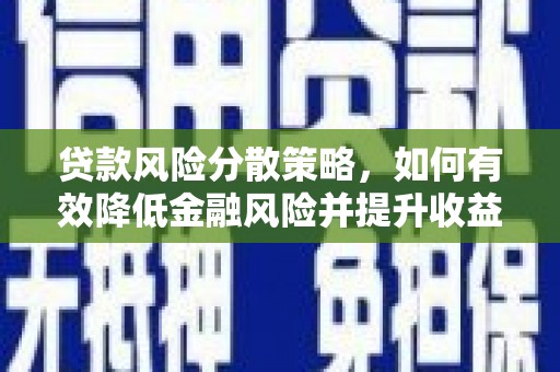 浈江贷款风险分散策略，如何有效降低金融风险并提升收益