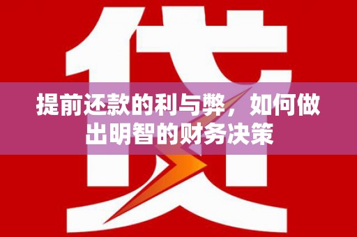 浈江提前还款的利与弊，如何做出明智的财务决策