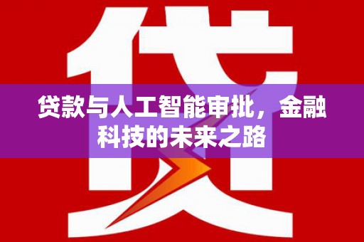 浈江贷款与人工智能审批，金融科技的未来之路