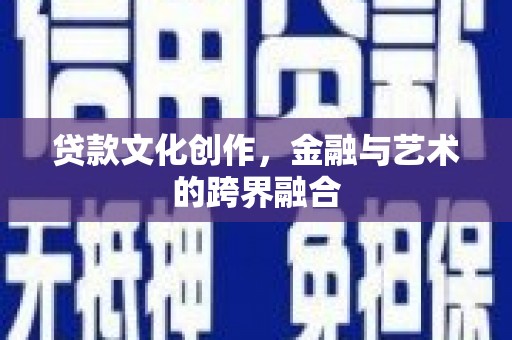 浈江贷款文化创作，金融与艺术的跨界融合