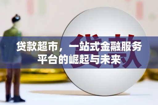 浈江贷款超市，一站式金融服务平台的崛起与未来