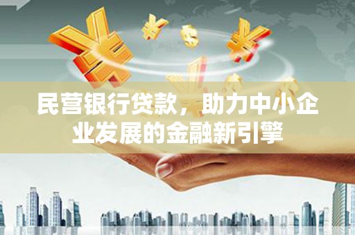 浈江民营银行贷款，助力中小企业发展的金融新引擎