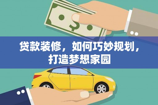 浈江贷款装修，如何巧妙规划，打造梦想家园