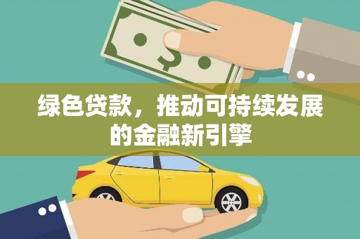 浈江绿色贷款，推动可持续发展的金融新引擎