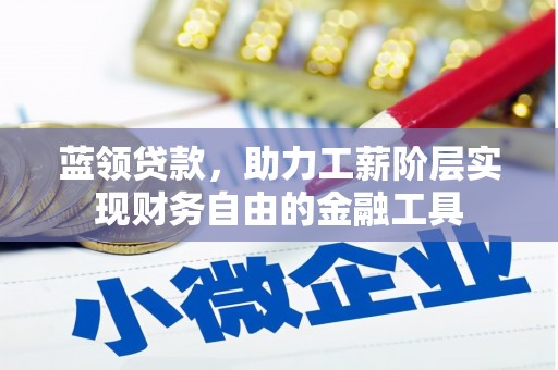 浈江蓝领贷款，助力工薪阶层实现财务自由的金融工具
