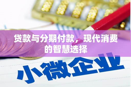 浈江贷款与分期付款，现代消费的智慧选择
