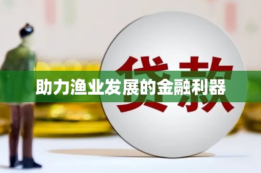 浈江助力渔业发展的金融利器