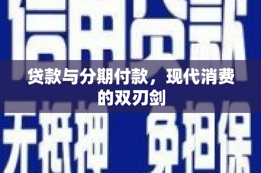 浈江贷款与分期付款，现代消费的双刃剑