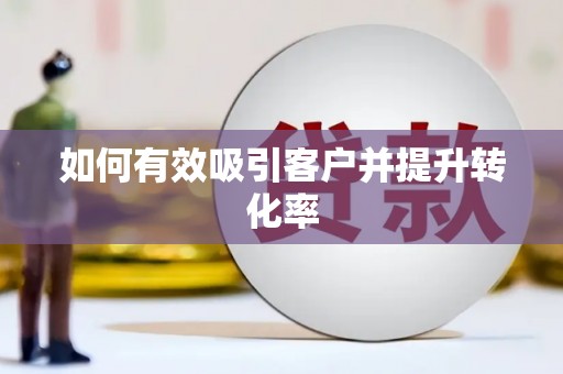 浈江如何有效吸引客户并提升转化率