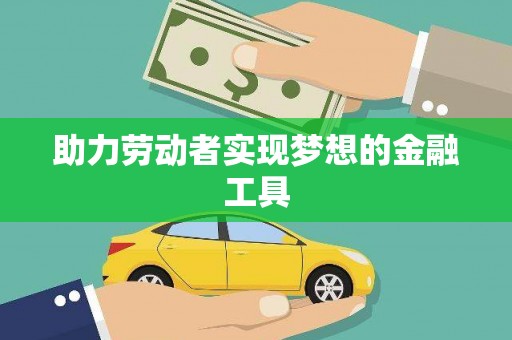 浈江助力劳动者实现梦想的金融工具
