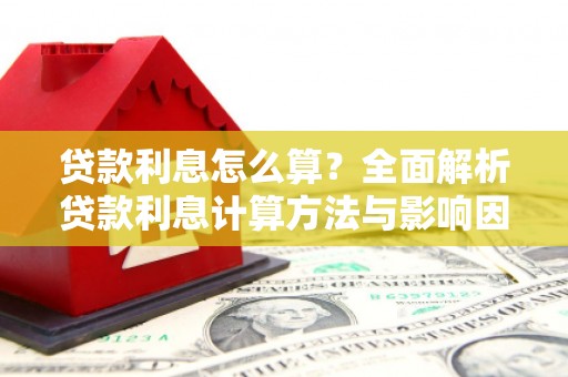 浈江贷款利息怎么算？全面解析贷款利息计算方法与影响因素