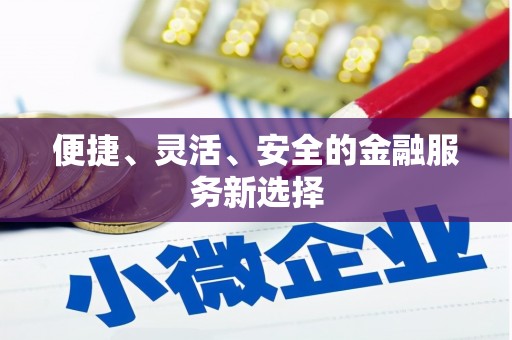 浈江便捷、灵活、安全的金融服务新选择