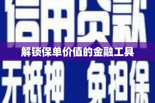 浈江解锁保单价值的金融工具