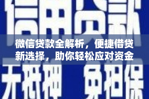 浈江微信贷款全解析，便捷借贷新选择，助你轻松应对资金需求