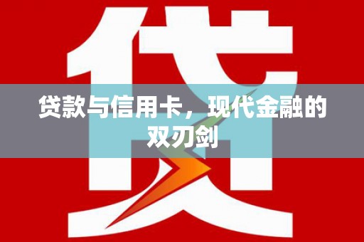 浈江贷款与信用卡，现代金融的双刃剑
