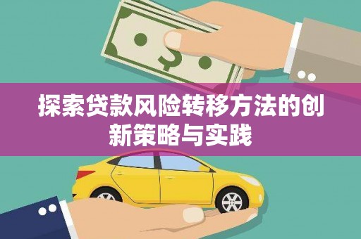 浈江探索贷款风险转移方法的创新策略与实践