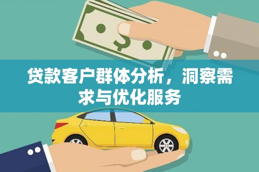 浈江贷款客户群体分析，洞察需求与优化服务
